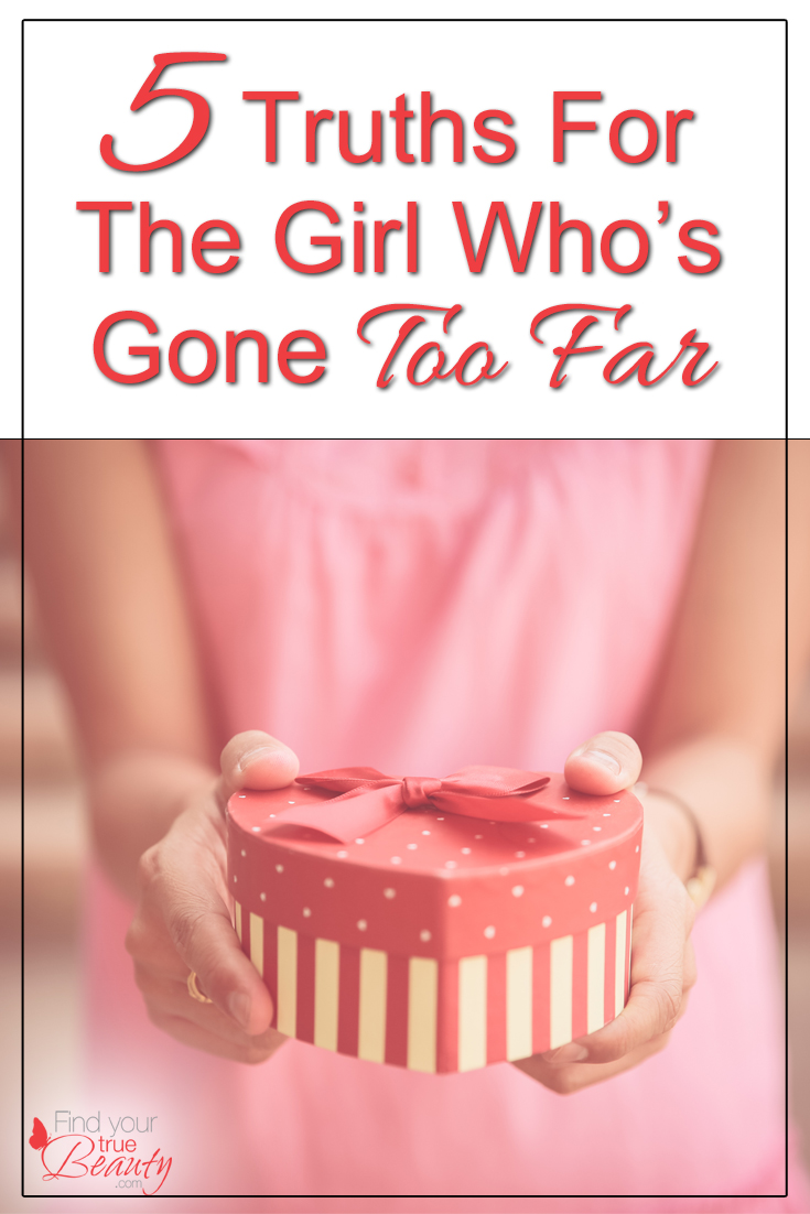 5 Truths For The Girl Who's Gone Too Far